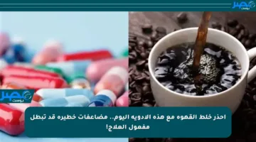 احذر خلط القهوة مع هذه الأدوية اليوم.. مضاعفات خطيرة قد تبطل مفعول العلاج!